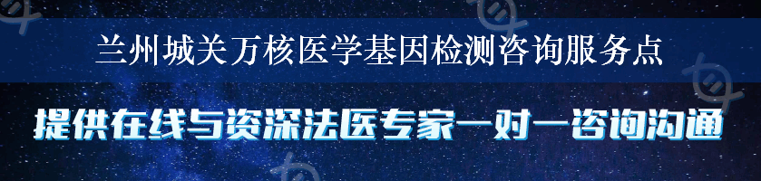 兰州城关万核医学基因检测咨询服务点